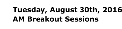 Tuesday, August 30th, 2016 AM Breakout Sessions