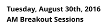 Tuesday, August 30th, 2016 AM Breakout Sessions